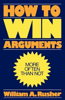 How to Win Arguments - Rusher, William A