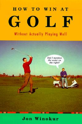 How to Win at Golf: Without Actually Playing Well - Winokur, Jon