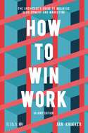 How to Win Work: The architect's guide to business development and marketing