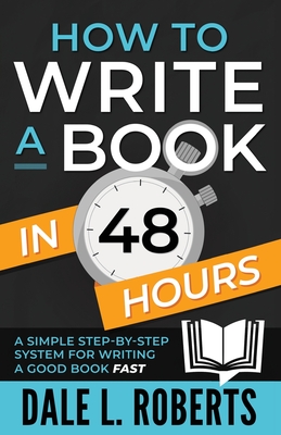 How to Write a Book in 48 Hours: A Simple Step-by-Step System for Writing a Good Book Fast - Roberts, Dale L