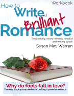 How to Write a Brilliant Romance Workbook: The Easy Step-By-Step Method on Crafting a Powerful Romance