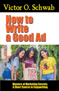How to Write a Good Ad: A Short Course in Copywriting - Second Edition