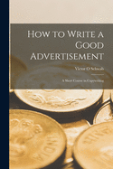 How to Write a Good Advertisement: A Short Course in Copywriting
