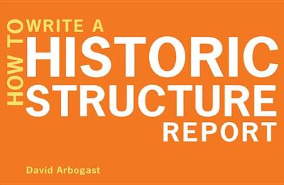 How to Write a Historic Structure Report - Arbogast, David