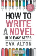 How to Write a Novel in 10 Easy Steps: Tips for Planning Your Book Fast With the Autorissimo Method