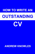 How to Write an Outstanding CV - Knowles, Andrew