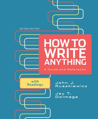 How to Write Anything: A Guide and Reference with Readings - Ruszkiewicz, John J, and Dolmage, Jay T