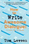 How to Write Awesome Dialogue! for Fiction, Film and Theatre: Techniques from a Published Author and Theatre Guy