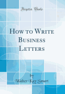 How to Write Business Letters (Classic Reprint)
