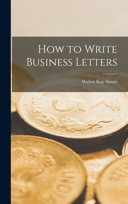 How to Write Business Letters - Smart, Walter Kay