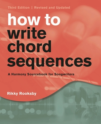 How to Write Chord Sequences: A Harmony Sourcebook for Songwriters - Rooksby, Rikky