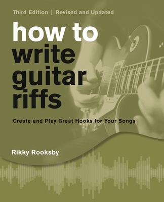 How to Write Guitar Riffs: Create and Play Great Hooks for Your Songs - Rooksby, Rikky