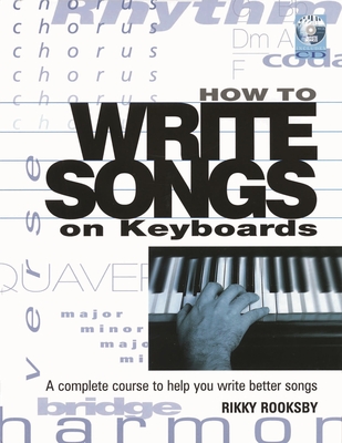 How to Write Songs on Keyboards: A Complete Course to Help You Write Better Songs - Rooksby, Rikky