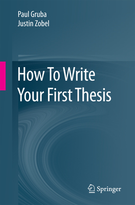 How to Write Your First Thesis - Gruba, Paul, and Zobel, Justin