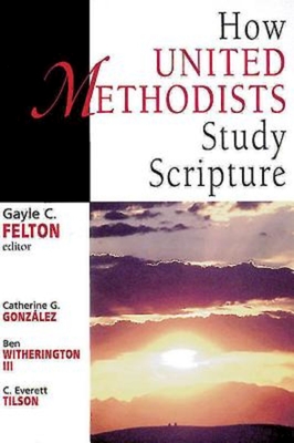 How United Methodists Study Scripture - Felton, Gayle C