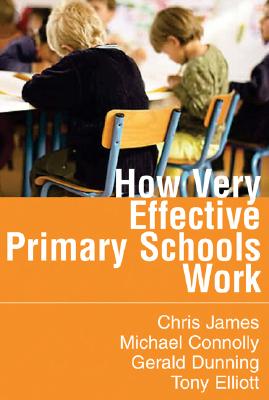 How Very Effective Primary Schools Work - James, Chris R, and Connolly, Michael, Professor, and Dunning, Gerald