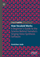 How Vocaloid Works: A Beginner's Guide to the Science Behind Yamaha's Singing Voice Synthesis Software