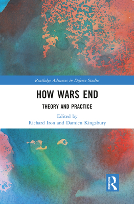 How Wars End: Theory and Practice - Kingsbury, Damien (Editor), and Iron, Richard (Editor)