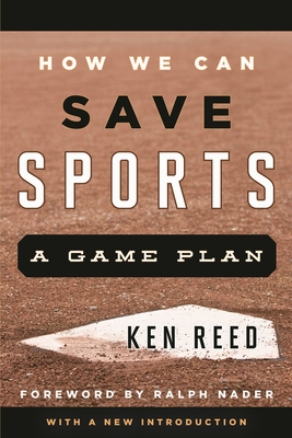 How We Can Save Sports: A Game Plan, with a New Introduction - Reed, Ken, and Nader, Ralph (Foreword by)