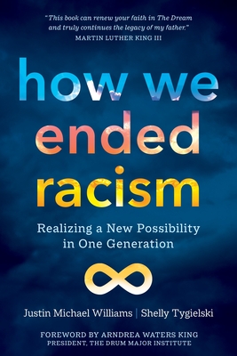 How We Ended Racism: Realizing a New Possibility in One Generation - Williams, Justin Michael, and Tygielski, Shelly