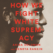 How We Fight White Supremacy Lib/E: A Field Guide to Black Resistance