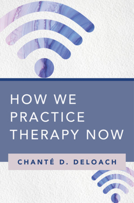 How We Practice Therapy Now - Deloach, Chant� D