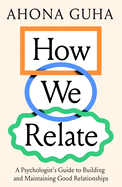 How We Relate: A Psychologist's Guide to Building and Maintaining Good Relationships