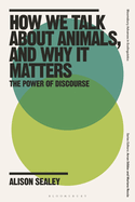 How We Talk about Animals, and Why It Matters: The Power of Discourse