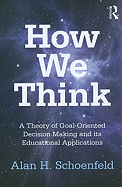 How We Think: A Theory of Goal-Oriented Decision Making and its Educational Applications