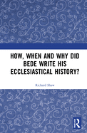 How, When and Why Did Bede Write His Ecclesiastical History?
