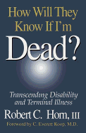 How Will They Know If I'm Dead?: Transcending Disability and Terminal Illness