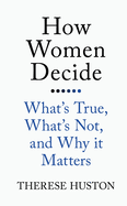 How Women Decide: What's True, What's Not, and Why it Matters