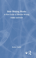 How Writing Works: A Field Guide to Effective Writing
