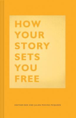 How Your Story Sets You Free - Box, Heather, and Mocine-McQueen, Julian
