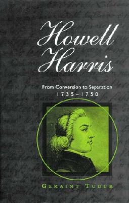 Howell Harris: From Conversion to Separation 1735-1750 - Tudur, Geraint