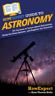 HowExpert Guide to Astronomy: 101 Lessons to Learn about Astronomy, Study the Solar System, and Explore the Universe