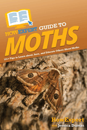 HowExpert Guide to Moths: 101+ Tips to Learn about, Save, and Educate Others About Moths