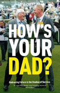 How's Your Dad?: Embracing Failure in the Shadow of Success