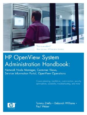HP OpenView System Administration Handbook: Network Node Manager, Customer Views, Service Information Portal, OpenView Operations - Zitello, Tammy, and Williams, Deborah, and Weber, Paul