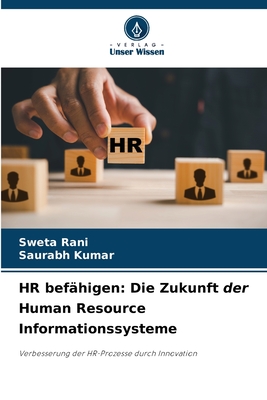 HR bef?higen: Die Zukunft der Human Resource Informationssysteme - Rani, Sweta, and Kumar, Saurabh