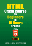HTML Crash Course for Beginners in 10 Hours or Less (Book 2)