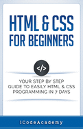 HTML & CSS For Beginners: Your Step by Step Guide to Easily HTML & CSS Programming in 7 Days
