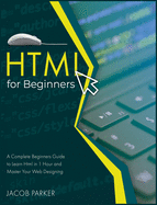 HTML For Beginners: A Complete Beginners Guide to Learn Html in 1 Hour and Master Your Web Designing