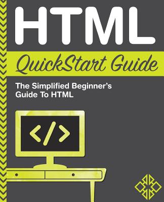 HTML QuickStart Guide: The Simplified Beginner's Guide to HTML - Technology, Clydebank