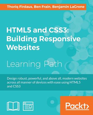HTML5 and CSS3: Building Responsive Websites - Firdaus, Thoriq, and Frain, Ben, and LaGrone, Benjamin