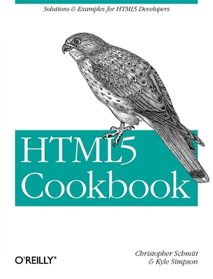 HTML5 Cookbook: Solutions & Examples for HTML5 Developers - Schmitt, Christopher, and Simpson, Kyle