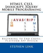 Html5, Css3, JavaScript, Jquery Mobile Programming: Beginning to End Cross-Platform App Design