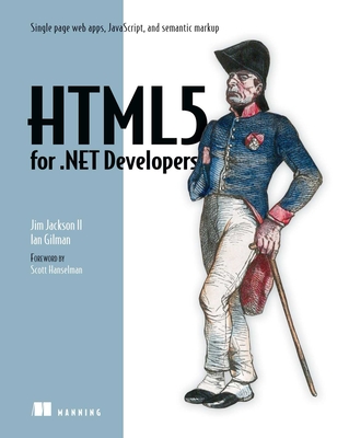 HTML5 for .Net Developers: Single Page Web Apps, Javascript, and Semantic Markup - Jackson, Jim, and Gilman, Ian
