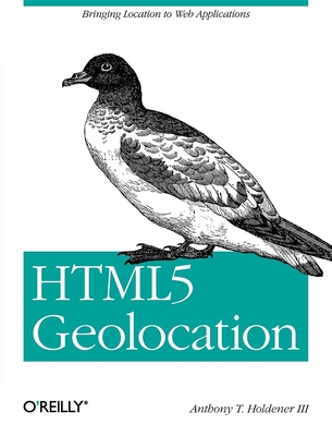 HTML5 Geolocation: Bringing Location to Web Applications - Holdener, III Anthony T