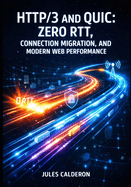 Http/3 and Quic: ZERO RTT, CONNECTION MIGRATION, AND MODERN WEB PERFORMANCE: Deploy Encrypted-by-Default Transport with Nginx, Cloudflare, and Multi-Stream Multiplexing for Mobile Networks